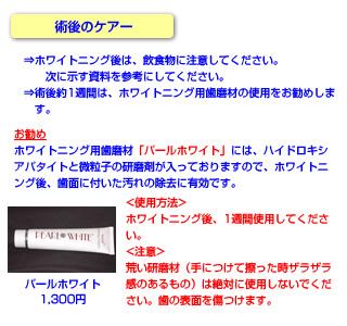 ホワイトニング後のケアとして歯磨き剤のパールホワイトをおすすめします。小樽熊澤歯科クリニックにもありますので、受付でお求めになってください。